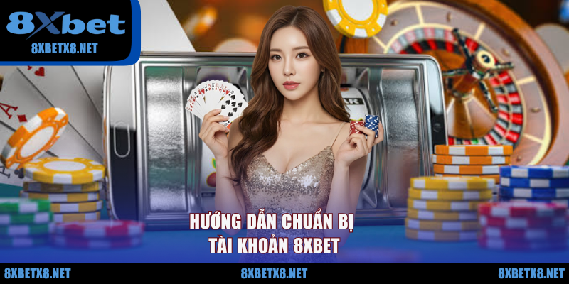 Hướng dẫn chuẩn bị tài khoản 8XBET Hướng dẫn chuẩn bị tài khoản 8XBET